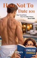 How Not to Date 101: One Viral Post. Ten Terrible Dates. Zero Chill. B0GH2GZ9TX Book Cover