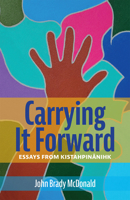 Carrying It Forward: Essays from Kistahpinanihk 1989496598 Book Cover
