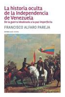 La Historia Oculta de La Independencia de Venezuela: de La Guerra Idealizada a la Paz Imperfecta 9803544047 Book Cover