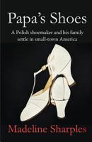 Papa's Shoes: A Polish shoemaker and his family settle in small-town America 1608300986 Book Cover