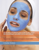 25 recettes et astuces pour réaliser sois même ses cosmétiques, produits de beauté maison .: Des économies, moins de produits chimiques et un résultat bleffant. B08G9L6Y7W Book Cover