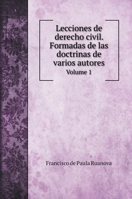 Lecciones de derecho civil. Formadas de las doctrinas de varios autores: Volume 1 5519685479 Book Cover