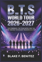 B_T.S World Tour 2026–2027: The Comeback, the Tour Dates, and the Story Behind the Biggest Reunion in K-Pop B0GGQSP1CN Book Cover