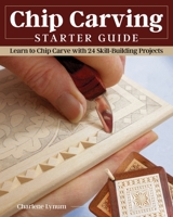 Chip Carving Starter Guide: Learn to Chip Carve with 23 Skill-Building Projects 1497101670 Book Cover
