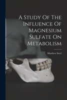 A Study Of The Influence Of Magnesium Sulfate On Metabolism 1018189742 Book Cover