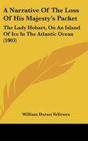 A Narrative Of The Loss Of His Majesty’s Packet: The Lady Hobart, On An Island Of Ice In The Atlantic Ocean 1120124174 Book Cover