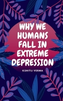 Why We Humans Fall in Extreme Depression 1637457553 Book Cover