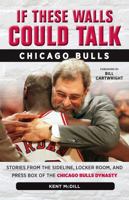 If These Walls Could Talk: Chicago Bulls: Stories from the Sideline, Locker Room, and Press Box of the Chicago Bulls Dynasty 1600789307 Book Cover