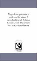 My garden acquaintance, A good word for winter, A moosehead journal. By James Russell Lowell. The farmer's boy. By Robert Bloomfield. 142552608X Book Cover
