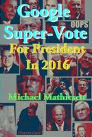 Google Super-Vote for President in 2016: Google Images of a New World 1499603827 Book Cover