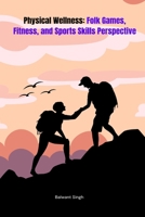 Physical Wellness: Folk Games, Fitness, and Sports Skills Perspective 1805253700 Book Cover