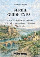 SERBIE GUIDE EXPAT: Comprendre la Serbie sans clichés : démarches, culture et vie locale (Expats by Obscyra) (French Edition) B0GCCD7ZDG Book Cover