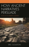 How Ancient Narratives Persuade: Acts in Its Literary Context 1978706626 Book Cover