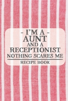 I'm a Aunt and a Receptionist Nothing Scares Me Recipe Book: Blank Recipe Book to Write in for Women, Bartenders, Drink and Alcohol Log, Document all ... for Women, Wife, Mom, Aunt (6x9 120 pages) 1673324428 Book Cover