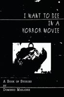 I Want to Die in a Horror Movie: A Book of Stories B08RRMSBXP Book Cover