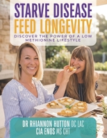 Starve Disease. Feed Longevity: Discover The Power of a Low-Methionine Lifestyle (Low Methionine Foods) B0GPXV5L8X Book Cover