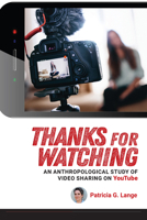 Thanks for Watching: An Anthropological Study of Video Sharing on YouTube 1607329484 Book Cover