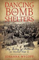 Dancing in Bomb Shelters: My Diary of Holland in World War II 145020757X Book Cover