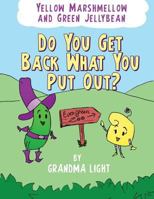Yellow Marshmellow and Green Jellybean - Do You Get Back What You Put Out? 1931895996 Book Cover