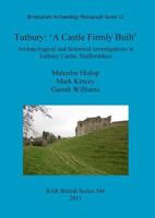 Tutbury: 'a Castle Firmly Built'. Archaeological and Historical Investigations at Tutbury Castle, Staffordshire 1407308556 Book Cover