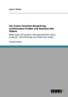 Der Sudan: Zwischen Bürgerkrieg, umfassendem Frieden und Sezession des Südens:Weak state, failing state, oder gescheitertes nation building? - Eine Fallstudie zum Phänomen Sudan 3640809513 Book Cover
