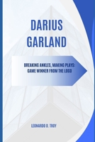 DARIUS GARLAND: BREAKING ANKLES, MAKING PLAYS: GAME WINNER FROM THE LOGO B0DW9K4TPB Book Cover