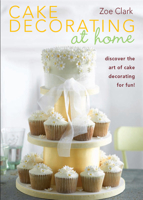 Cake Decorating at Home: Discover the Art of Cake Decorating for Fun! 0715337580 Book Cover