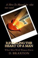 Revealing the Heart of a Man: What Men Wish Women Knew 1505320313 Book Cover