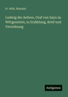 Ludwig der Aeltere, Graf von Sayn zu Wittgenstein, in Erzählung, Brief und Verordnung 3563656126 Book Cover