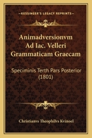 Animadversionvm Ad Iac. Velleri Grammaticam Graecam: Speciminis Terth Pars Posterior (1801) 1168113784 Book Cover