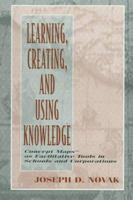 Learning, Creating, and Using Knowledge: Concept Maps(tm) As Facilitative Tools in Schools and Corporations 0805826262 Book Cover