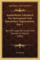 Ausfuhrliches Lehrebuch Der Stereometrie Und Spharischen Trigonometrie, Part 1: Bon Der Lage Der Linien Und Gbenen Im Raume (1891) 116101957X Book Cover