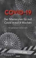 Covid-19 – Der Masterplan für null Covid in nur 4 Wochen: Nur gemeinsam sind wir stark 3991316455 Book Cover