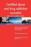 Certified abuse and drug addiction counselor RED-HOT Career; 2496 REAL Interview 1719356114 Book Cover
