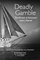 Deadly Gamble: The Wreck of Schooner Levin J Marvel, The true story of Chesapeake Bay's worst sailing disaster B0BND4W62K Book Cover