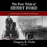 The Four Trials of Henry Ford Lib/E: And His Pursuit of the Dark Fruit of Narcissism 1094058343 Book Cover