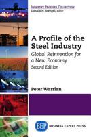 A Profile of the Steel Industry: Global Reinvention for a New Economy, Second Edition 1631573837 Book Cover