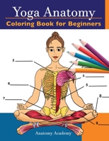 Yoga Anatomy Coloring Book for Beginners: 50+ Incredibly Detailed Self-Test Beginner Yoga Poses Color workbook | Perfect Gift for Yoga Instructors, Teachers & Enthusiasts 1914207009 Book Cover