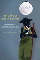 Who Gets to Go Back-to-the-Land?: Gender and Race in U.S. Self-Sufficiency Popular Culture 1496215001 Book Cover
