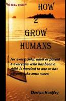How 2 Grow Humans (colour edition) 1533244677 Book Cover