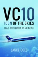 VC10: Icon of the Skies: BOAC, Boeing and a Jet Age Battle 1399077376 Book Cover