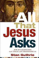All That Jesus Asks: How His Questions Can Teach and Transform Us 0801071542 Book Cover