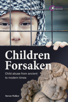 Children Forsaken: Child Abuse from Ancient to Modern Times 1913453812 Book Cover