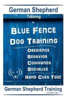 German Shepherd Training by Blue Fence Dog Training Obedience - Commands Behavior - Socialize Hand Cues Too! German Shepherd Training 1091192081 Book Cover