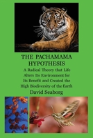 THE PACHAMAMA HYPOTHESIS A Radical Hypothesis that Life Alters its Environment for its Benefit and Created the High Biodiversity of the Glorious Green Planet Earth 0996951393 Book Cover