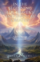 In the Beginning the Heavens and Earth as Created: The World That Then Was and the World That Is Now and the World That Is to Come 197229931X Book Cover
