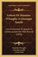Lettere Di Massimo D'Azeglio A Giuseppe Torelli: Con Frammenti Di Questo In Continuazione Dei Miei Ricordi 1165549670 Book Cover