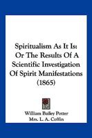 Spiritualism As It Is: Or The Results Of A Scientific Investigation Of Spirit Manifestations 116702270X Book Cover