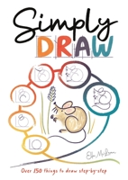 Simply Draw: Over 150 things to draw step-by-step 1912785722 Book Cover