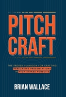 Pitch Craft: The Proven Playbook for Crafting Persuasive Presentations in High-Stakes Pursuits B0GWYH7MVC Book Cover